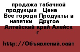 продажа табачной продукции › Цена ­ 45 - Все города Продукты и напитки » Другое   . Алтайский край,Алейск г.